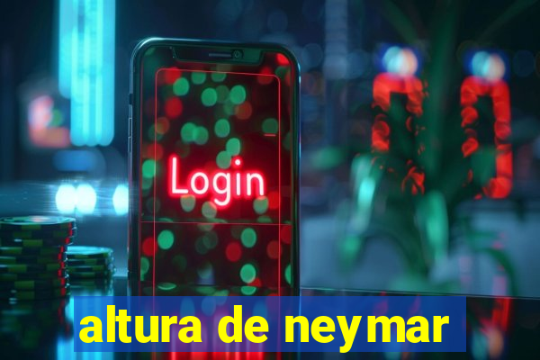 altura de neymar