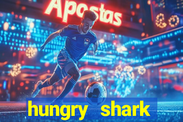 hungry shark evolution dinheiro infinito