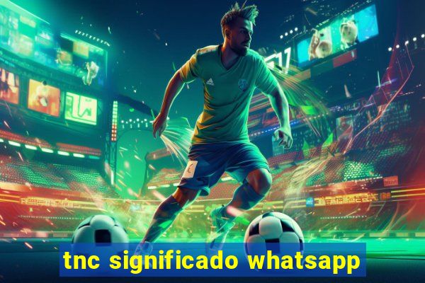 tnc significado whatsapp