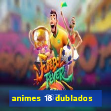 animes 18 dublados