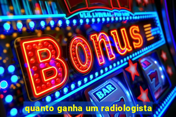 quanto ganha um radiologista