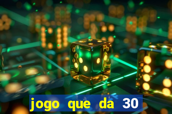 jogo que da 30 reais de bonus