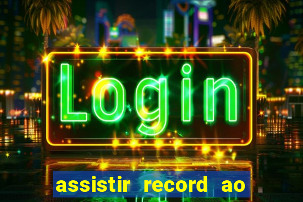 assistir record ao vivo bahia