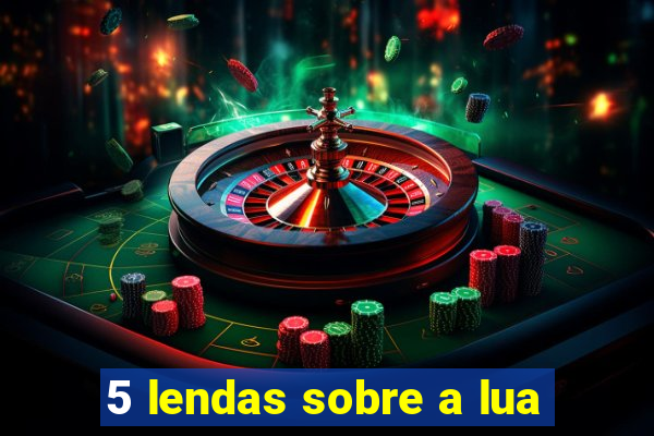 5 lendas sobre a lua