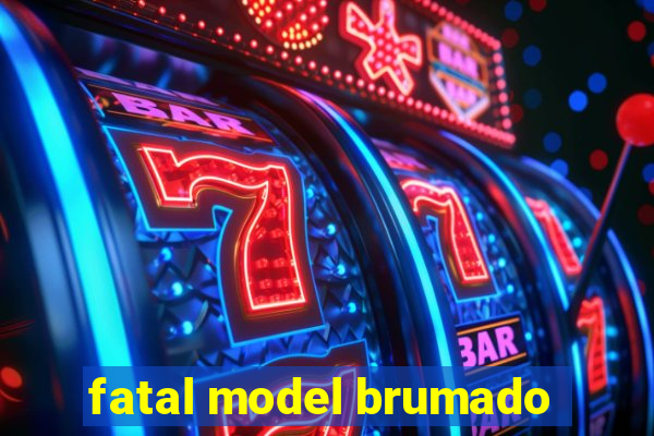 fatal model brumado