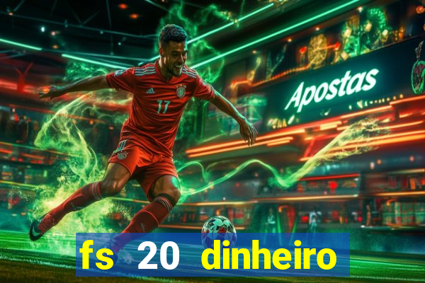 fs 20 dinheiro infinito download