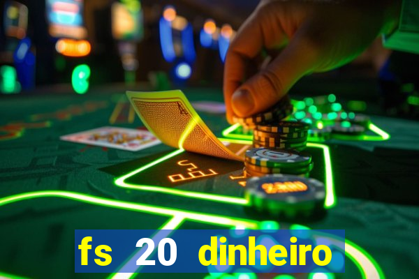 fs 20 dinheiro infinito download