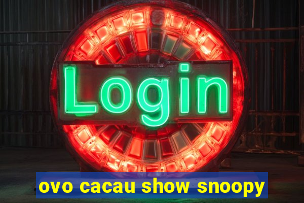 ovo cacau show snoopy