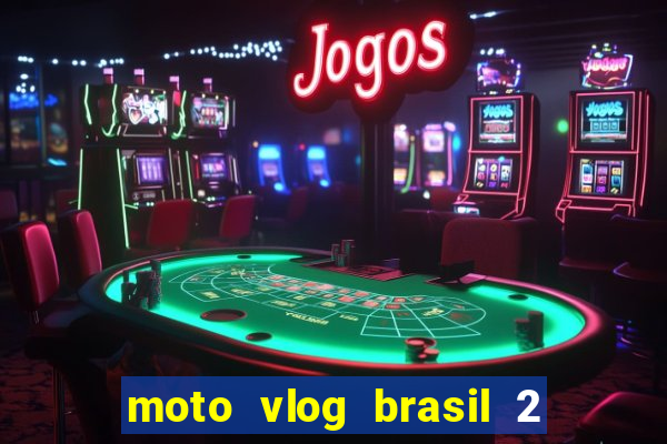 moto vlog brasil 2 dinheiro infinito