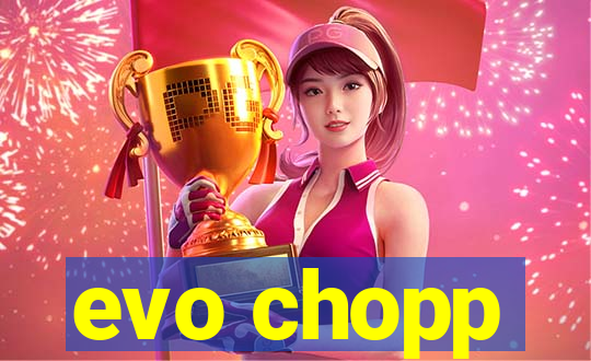 evo chopp