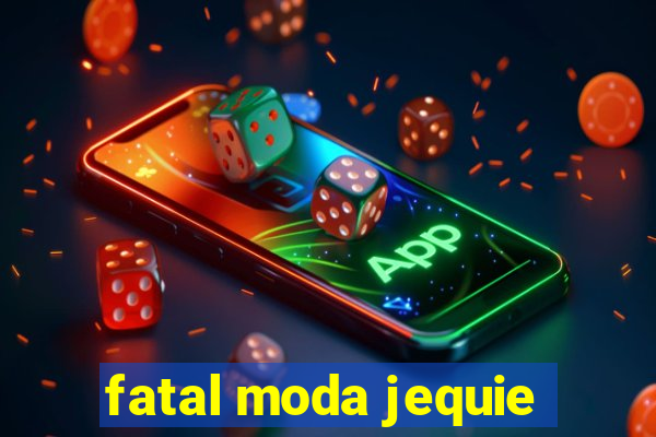 fatal moda jequie