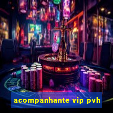 acompanhante vip pvh