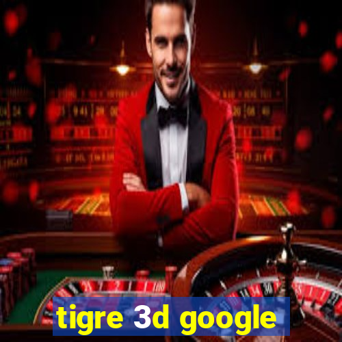 tigre 3d google