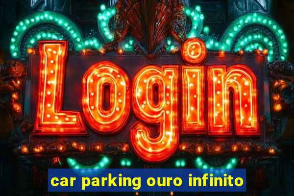 car parking ouro infinito