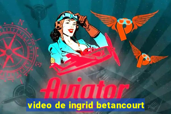 video de ingrid betancourt