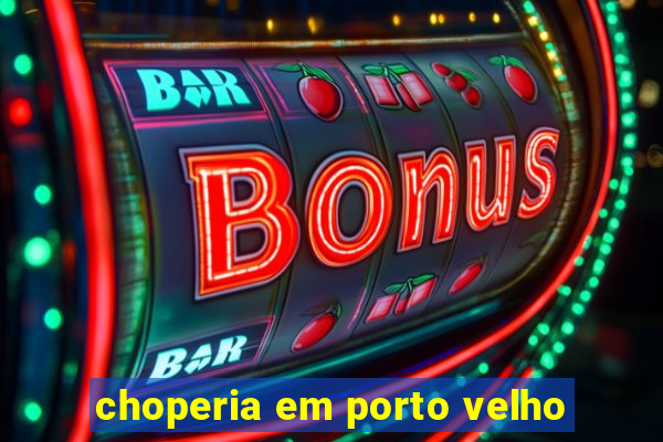 choperia em porto velho