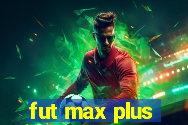 fut max plus