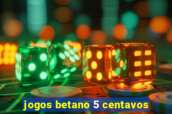 jogos betano 5 centavos