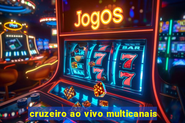 cruzeiro ao vivo multicanais