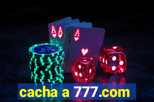 cacha a 777.com