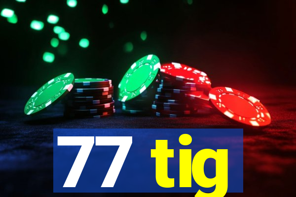 77 tig