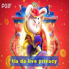 tia da live privacy