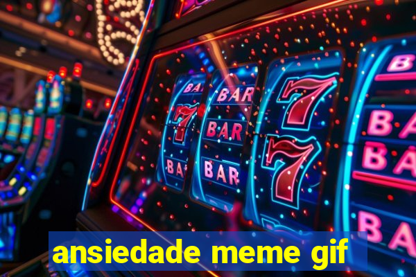 ansiedade meme gif