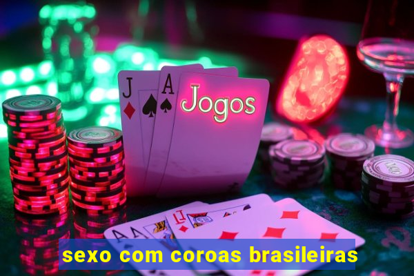 sexo com coroas brasileiras