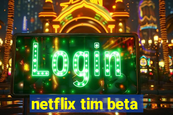 netflix tim beta