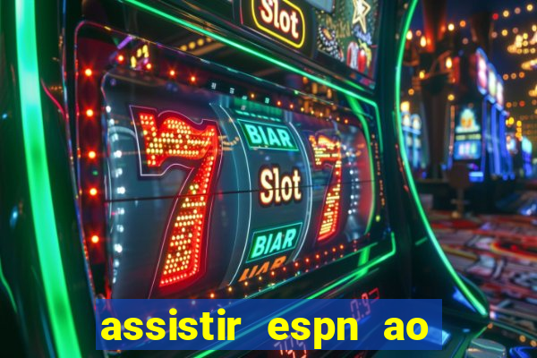 assistir espn ao vivo multicanais