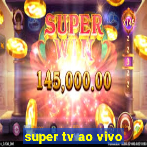 super tv ao vivo