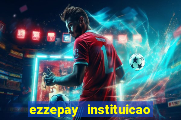 ezzepay instituicao de pagamento ltda