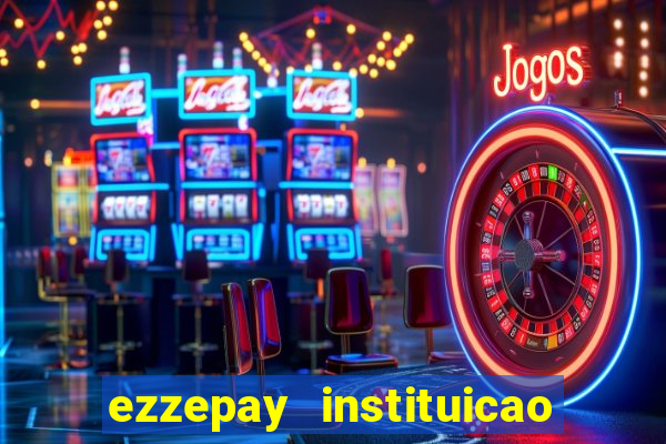 ezzepay instituicao de pagamento ltda