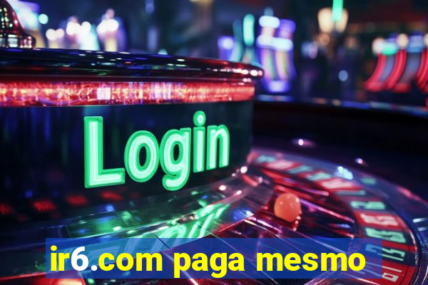 ir6.com paga mesmo