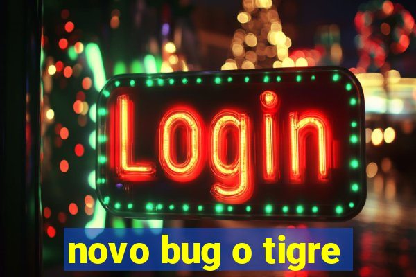 novo bug o tigre