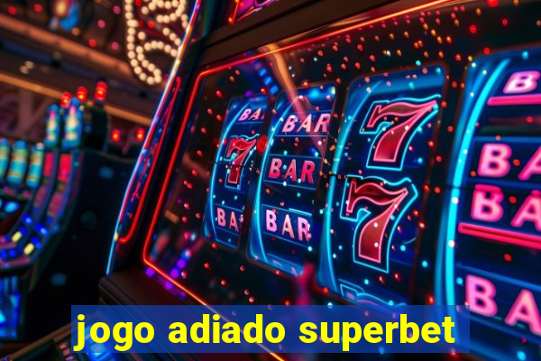 jogo adiado superbet