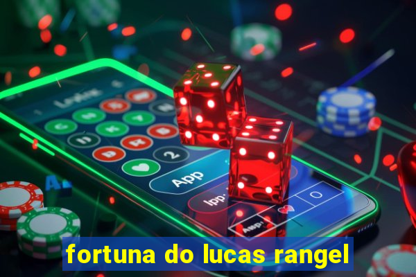 fortuna do lucas rangel