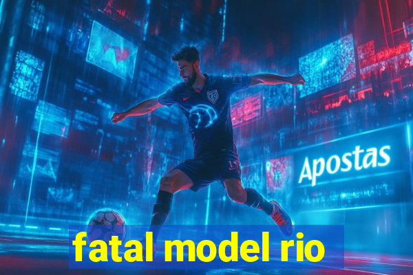 fatal model rio