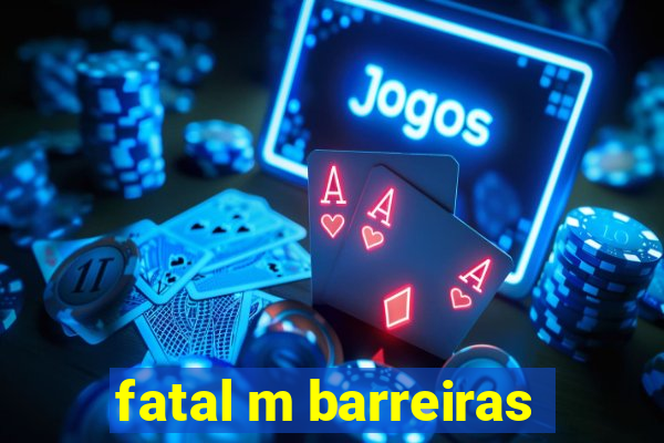 fatal m barreiras