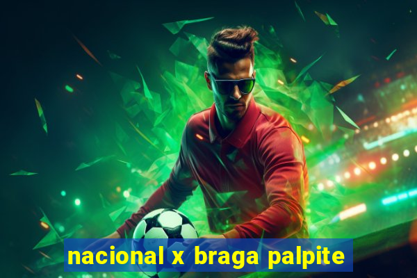 nacional x braga palpite