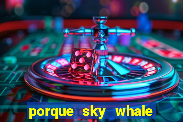 porque sky whale saiu da play store