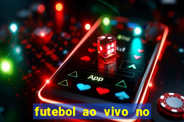 futebol ao vivo no celular futemax