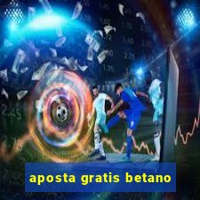 aposta gratis betano