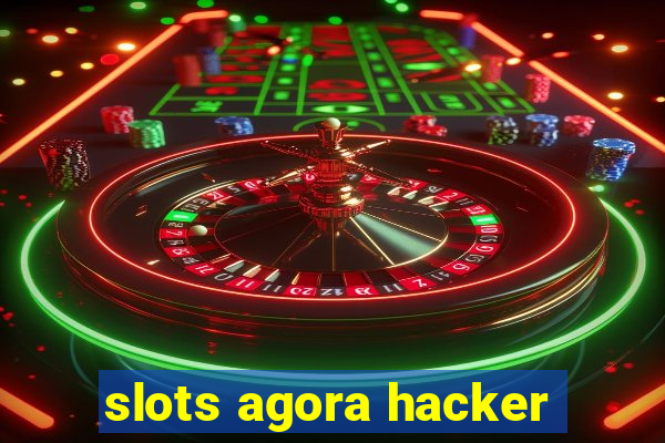 slots agora hacker