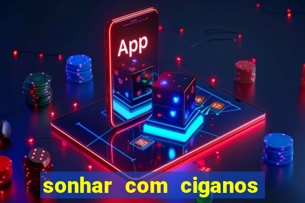 sonhar com ciganos jogo do bicho