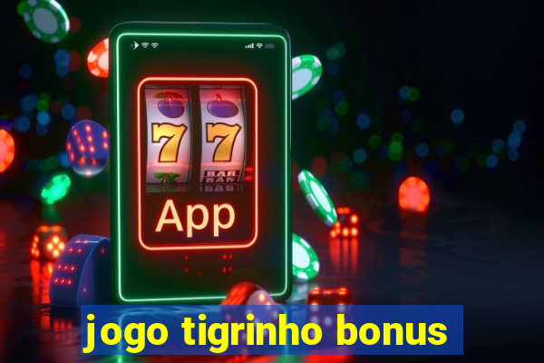 jogo tigrinho bonus