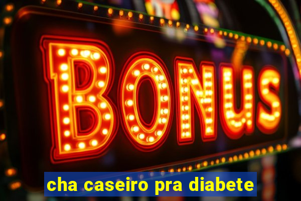 cha caseiro pra diabete