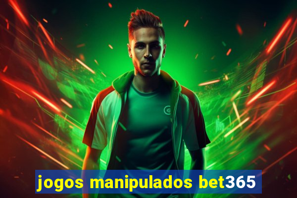 jogos manipulados bet365