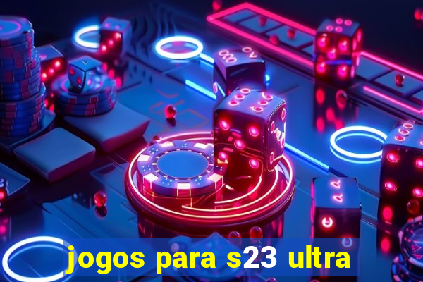 jogos para s23 ultra