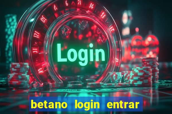 betano login entrar na minha conta